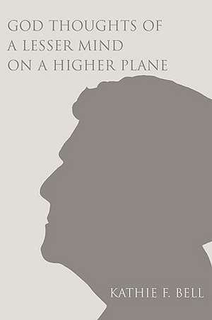 God Thoughts of a Lesser Mind on a Higher Plane de Kathie F. Bell