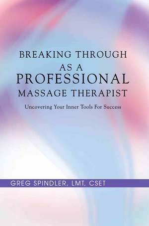 Breaking Through as a Professional Massage Therapist de Greg Spindler