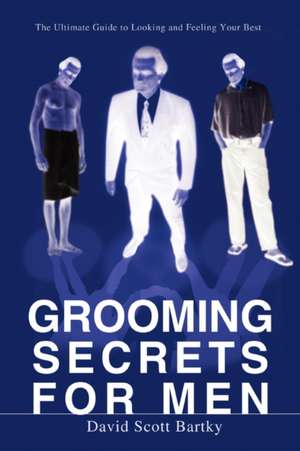 Grooming Secrets for Men de David Scott Bartky