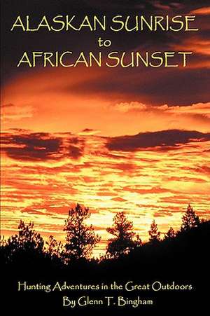 Alaskan Sunrise to African Sunset de Glenn T. Bingham