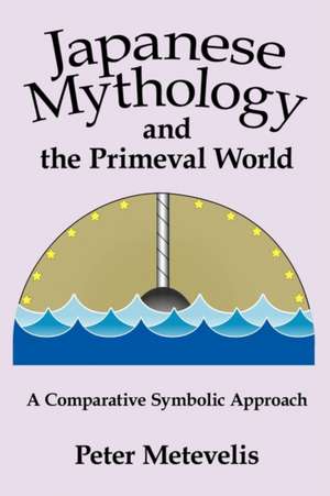 Japanese Mythology and the Primeval World de Peter Metevelis