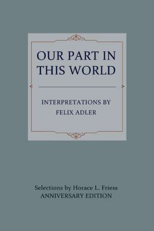 Our Part in This World de Felix Adler