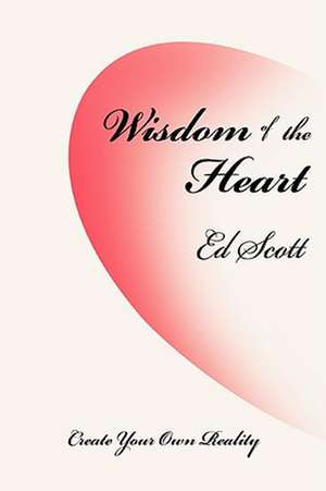 Wisdom of the Heart de Ed Scott