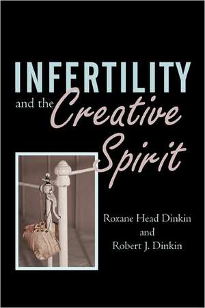 Infertility and the Creative Spirit de Roxane Head Dinkin