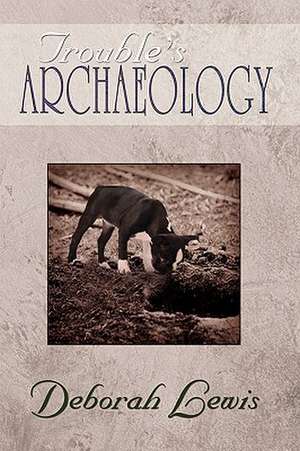 Trouble's Archaeology de Deborah Lewis