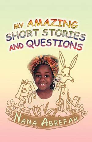 My Amazing Short Stories and Questions de Nana K. Abrefah