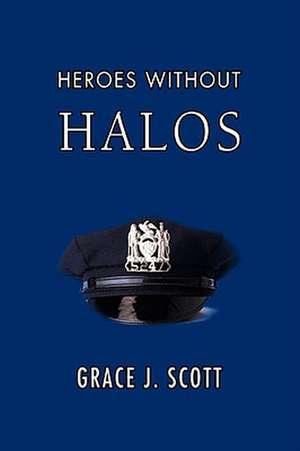 Heroes Without Halos de Scott, Grace J.