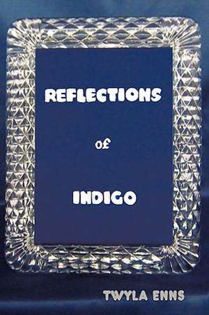 Reflections of Indigo de Twyla Enns