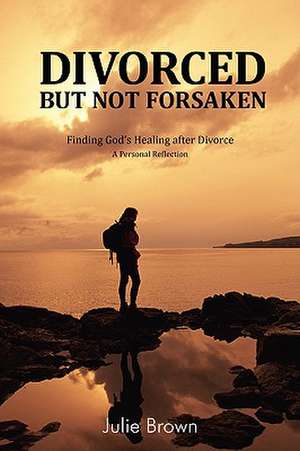 Divorced But Not Forsaken de Julie Brown