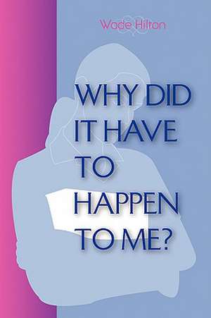 Why Did It Have to Happen to Me? de Wade Hilton