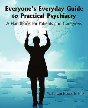 Everyone's Everyday Guide to Practical Psychiatry de MD W. Edison Houpt Jr