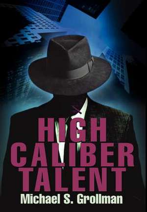 High Caliber Talent de Michael S. Grollman