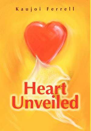 Heart Unveiled de Kaujoi Ferrell