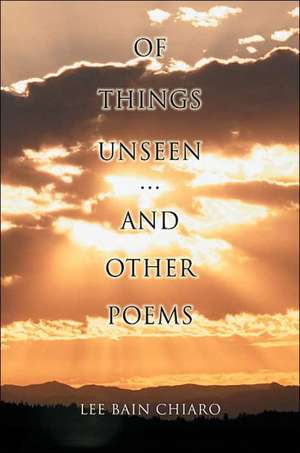 Of Things Unseen and Other Poems de Lee Bain Chiaro