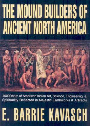 The Mound Builders of Ancient North America de E. Barrie Kavasch