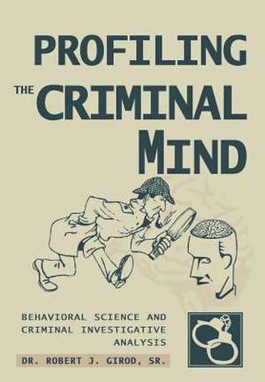 Profiling the Criminal Mind de Robert J. Girod