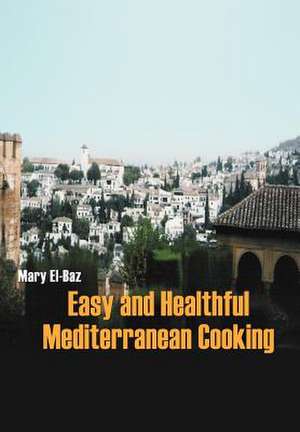 Easy and Healthful Mediterranean Cooking de Mary El-Baz