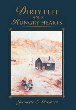 Dirty Feet and Hungry Hearts de Jeanette E. Gardner