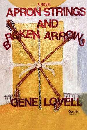 Apron Strings and Broken Arrows de Gene Lovell