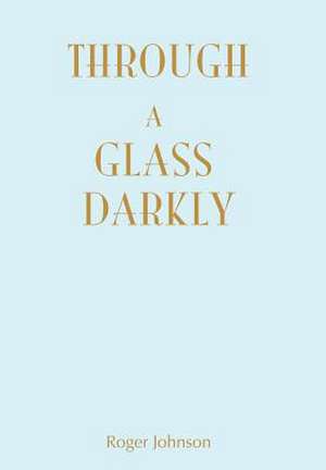 Through a Glass Darkly de Roger Johnson