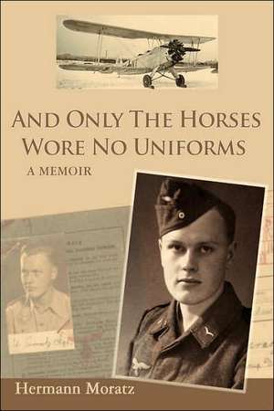 And Only the Horses Wore No Uniforms de Hermann Moratz