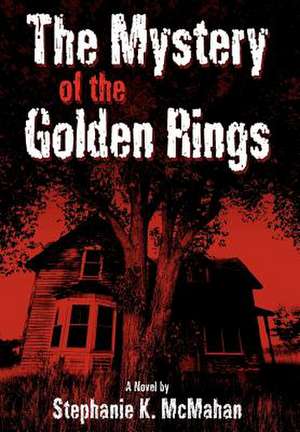 The Mystery of the Golden Rings de Stephanie K. McMahan