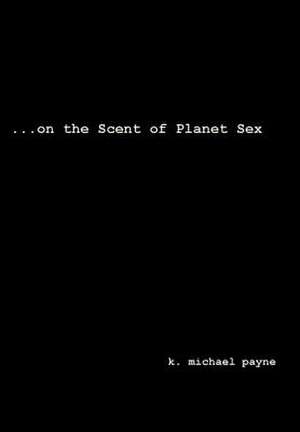 ...on the Scent of Planet Sex de K. Michael Payne