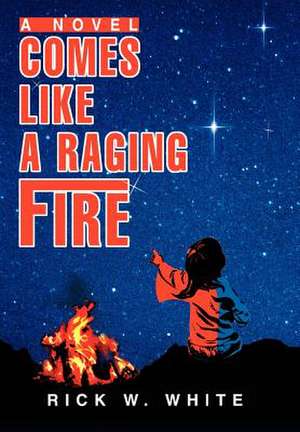 Comes Like a Raging Fire de Rick W. White