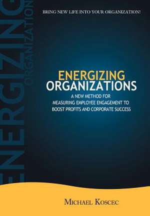 Energizing Organizations de Michael Koscec