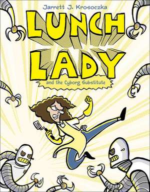 Lunch Lady and the Cyborg Substitute de Jarrett Krosoczka