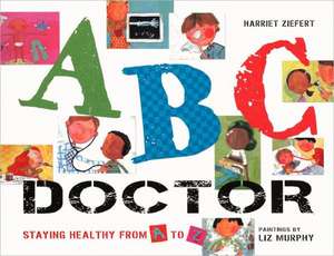 ABC Doctor: Staying Healthy from A to Z de Harriet Ziefert