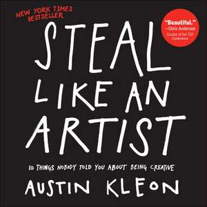 Steal Like an Artist: 10 Things Nobody Told You about Being Creative de Austin Kleon