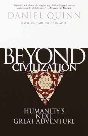 Beyond Civilization: Humanity's Next Great Adventure de Daniel Quinn