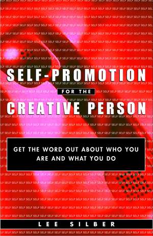 Self-Promotion for the Creative Person: Get the Word Out about Who You Are and What You Do de Lee T. Silber