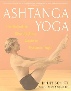 Ashtanga Yoga: The Definitive Step-By-Step Guide to Dynamic Yoga de John Scott