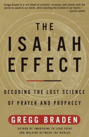 The Isaiah Effect: Decoding the Lost Science of Prayer and Prophecy de Gregg Braden