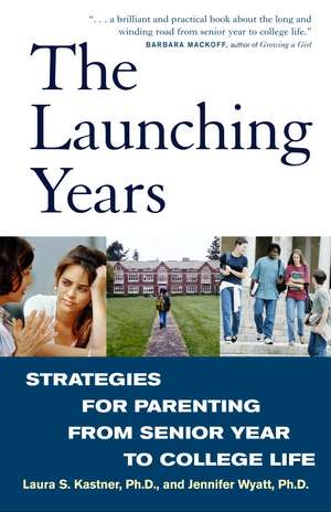 The Launching Years: Strategies for Parenting from Senior Year to College Life de Laura S Kastner