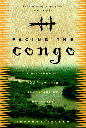 Facing the Congo: A Modern-Day Journey Into the Heart of Darkness de Jeffrey Tayler