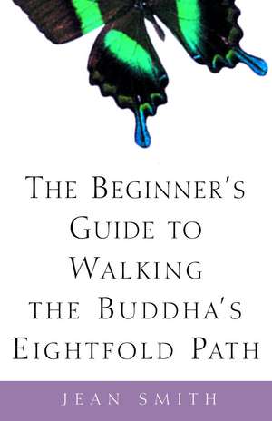 The Beginner's Guide to Walking the Buddha's Eightfold Path de Jean Smith