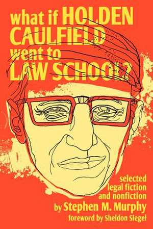 What If Holden Caulfield Went to Law School? de Stephen M. Murphy