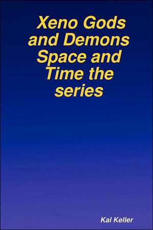 Xeno Gods and Demons Space and Time the Series de Kal Keller