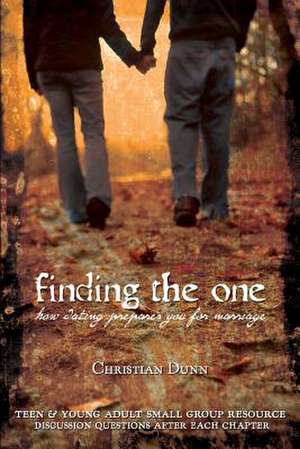 Finding the One: How Dating Prepares You for Marriage de Christian Dunn