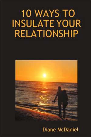 10 Ways to Insulate Your Relationship de Diane McDaniel