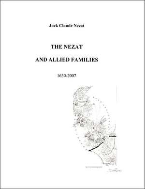 The Nezat and Allied Families 1630-2007 de Jack Claude Nezat