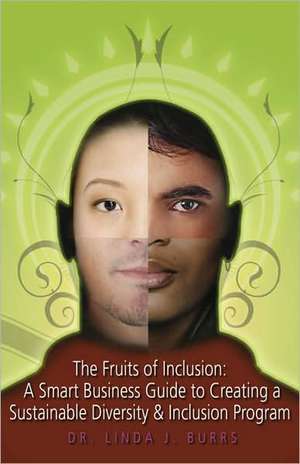 The Fruits of Inclusion: A Smart Business Guide to Creating a Sustainable Diversity and Inclusion Program de Linda Jackson Burrs