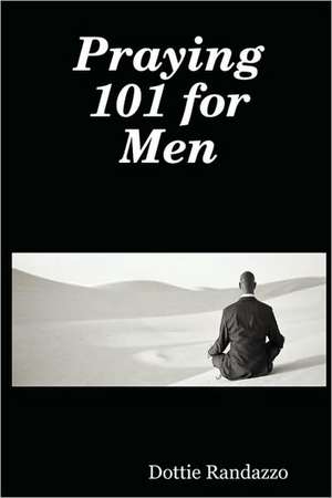 Praying 101 for Men de Dottie Randazzo