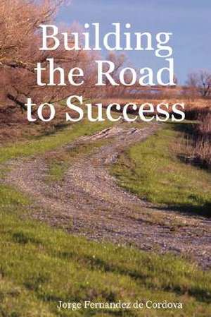 Building the Road to Success de Jorge Fernandez De Cordova