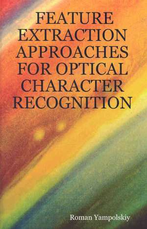 Feature Extraction Approaches for Optical Character Recognition de Roman Yampolskiy