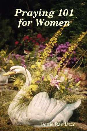 Praying 101 for Women de Dottie Randazzo