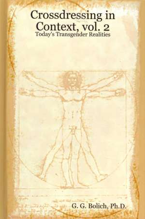 Crossdressing in Context, Vol. 2: Today's Transgender Realities de Ph. D. G. G. Bolich